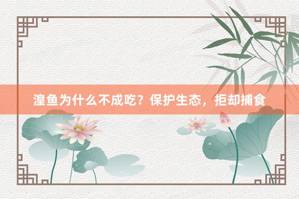 湟鱼为什么不成吃？保护生态，拒却捕食