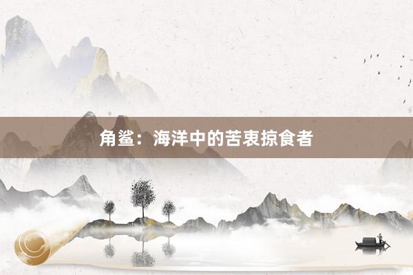 角鲨：海洋中的苦衷掠食者